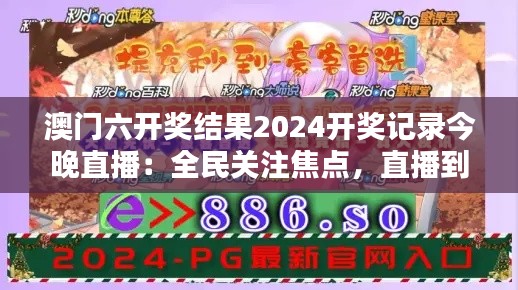 澳门六开奖结果2024开奖记录今晚直播：全民关注焦点，直播到底谁是大赢家