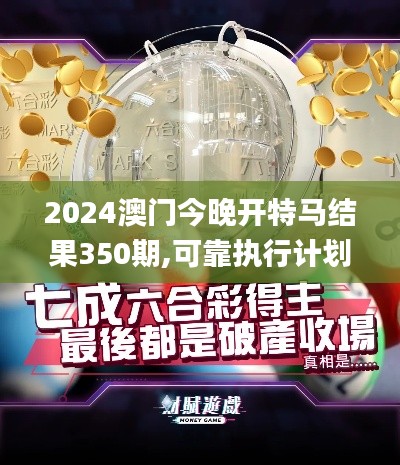 2024澳门今晚开特马结果350期,可靠执行计划_顶级版6.498