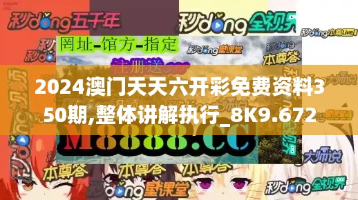 2024澳门天天六开彩免费资料350期,整体讲解执行_8K9.672