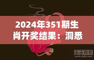 2024年351期生肖开奖结果：洞悉运势背后的数字奥秘