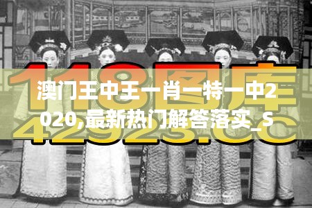 澳门王中王一肖一特一中2020,最新热门解答落实_SE版9.906