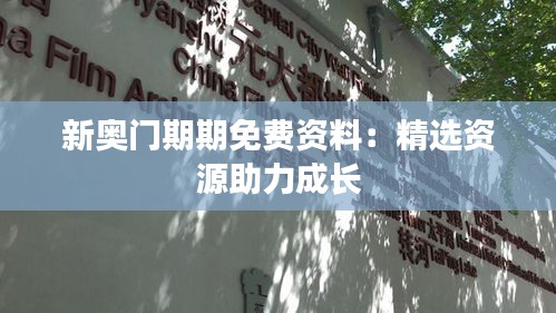 新奥门期期免费资料：精选资源助力成长