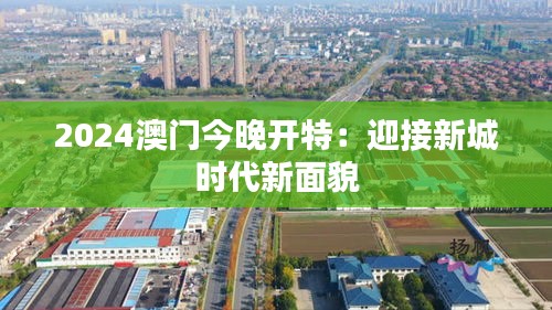 2024澳门今晚开特：迎接新城时代新面貌