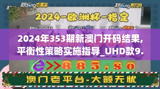 2024年353期新澳门开码结果,平衡性策略实施指导_UHD款9.204