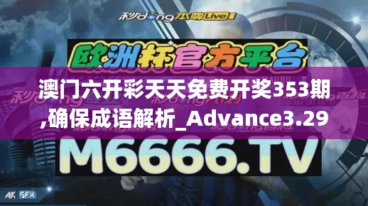 澳门六开彩天天免费开奖353期,确保成语解析_Advance3.293