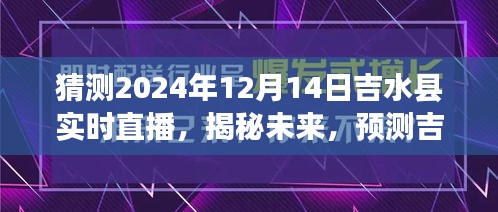 揭秘未来，吉水县2024年12月14日实时直播展望与预测揭秘日揭秘直播展望