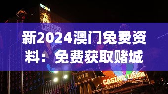 新2024澳门兔费资料：免费获取赌城最新旅游娱乐信息