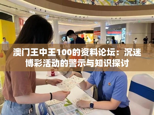 澳门王中王100的资料论坛：沉迷博彩活动的警示与知识探讨