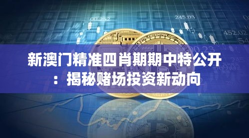 新澳门精准四肖期期中特公开：揭秘赌场投资新动向