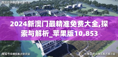 2024新澳门最精准免费大全,探索与解析_苹果版10.853