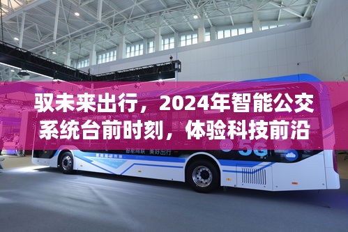 驭未来出行，体验智能公交系统前沿之旅，展望2024年科技之旅