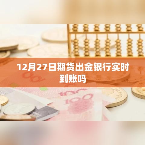 期货出金银行实时到账时间，12月27日情况解析