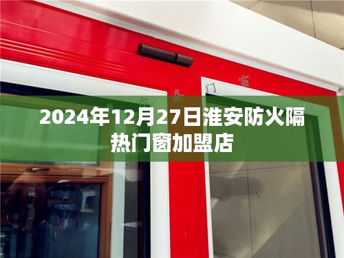 淮安防火隔热门窗加盟店最新资讯，2024年动态