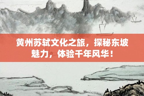 黄州苏轼文化之旅，探秘东坡魅力，体验千年风华！