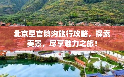 北京至官鹅沟旅行攻略，探索美景，尽享魅力之旅！