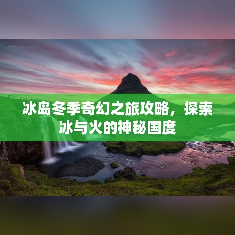 冰岛冬季奇幻之旅攻略，探索冰与火的神秘国度