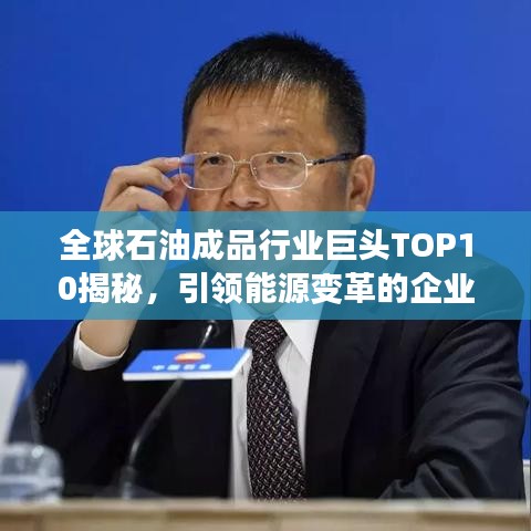 全球石油成品行业巨头TOP10揭秘，引领能源变革的企业排名榜单