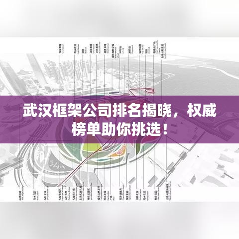 武汉框架公司排名揭晓，权威榜单助你挑选！