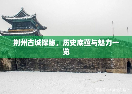 荆州古城探秘，历史底蕴与魅力一览