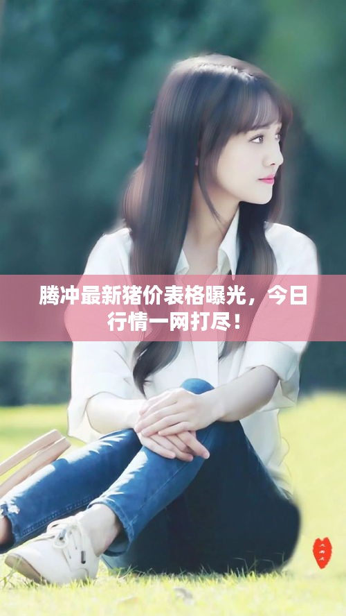 腾冲最新猪价表格曝光，今日行情一网打尽！