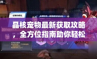 晶核宠物最新获取攻略，全方位指南助你轻松获取心仪宠物