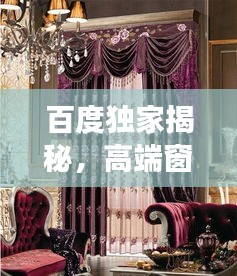 百度独家揭秘，高端窗帘时尚潮流探索之旅