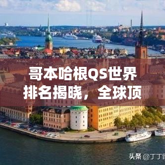 哥本哈根QS世界排名揭晓，全球顶尖学府地位大揭秘
