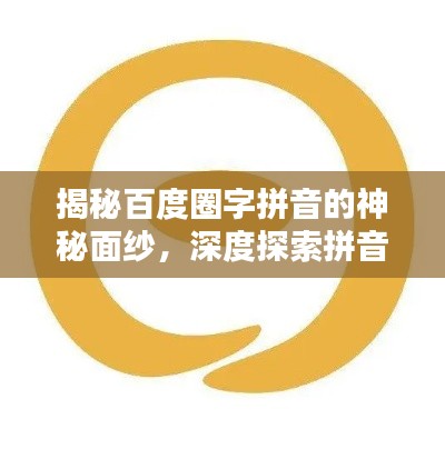 揭秘百度圈字拼音的神秘面纱，深度探索拼音搜索背后的秘密！