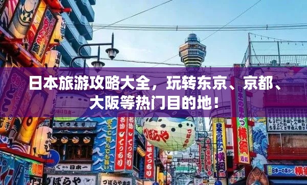 日本旅游攻略大全，玩转东京、京都、大阪等热门目的地！