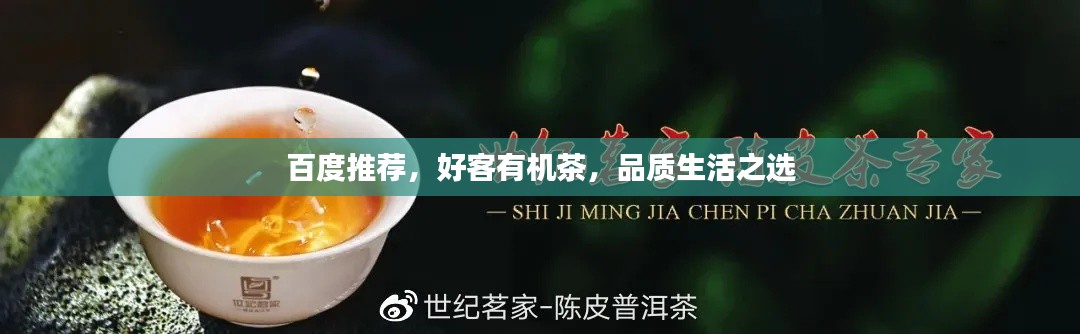 百度推荐，好客有机茶，品质生活之选