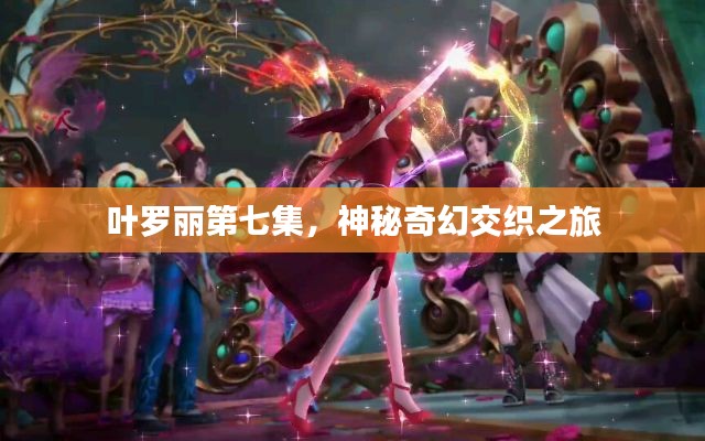 叶罗丽第七集，神秘奇幻交织之旅