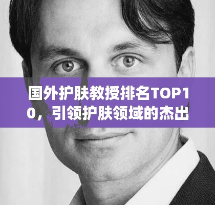 国外护肤教授排名TOP10，引领护肤领域的杰出领袖