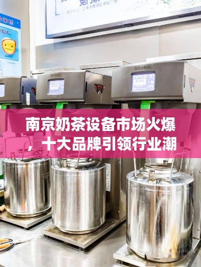 南京奶茶设备市场火爆，十大品牌引领行业潮流
