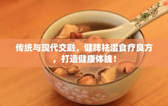 传统与现代交融，健脾祛湿食疗良方，打造健康体魄！