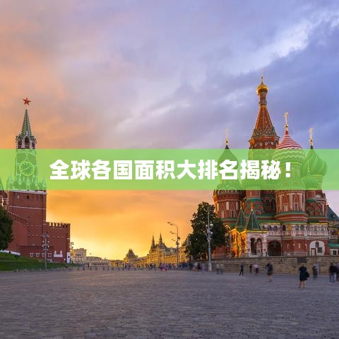 全球各国面积大排名揭秘！