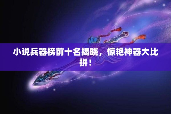 小说兵器榜前十名揭晓，惊艳神器大比拼！