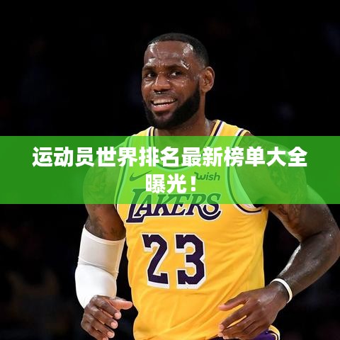 运动员世界排名最新榜单大全曝光！