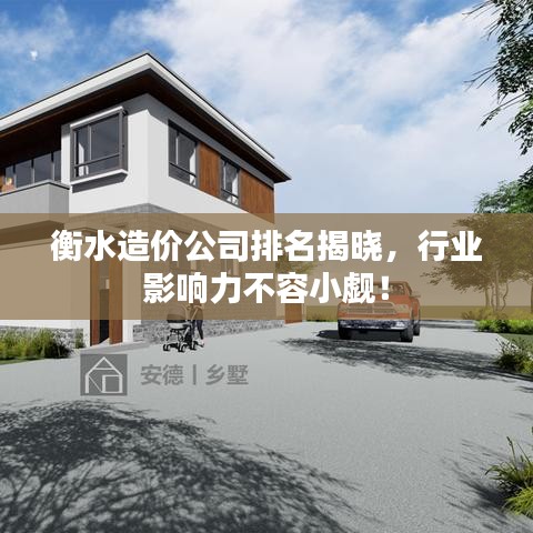 衡水造价公司排名揭晓，行业影响力不容小觑！