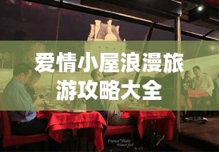 爱情小屋浪漫旅游攻略大全