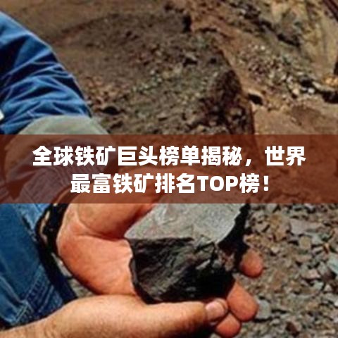 全球铁矿巨头榜单揭秘，世界最富铁矿排名TOP榜！