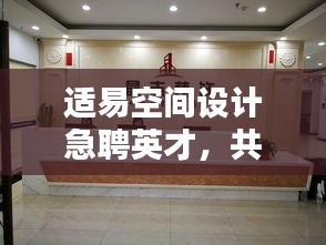 适易空间设计急聘英才，共创理想空间，最新招聘信息大放送！
