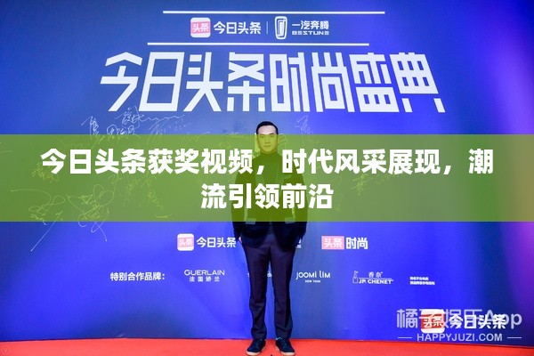 今日头条获奖视频，时代风采展现，潮流引领前沿