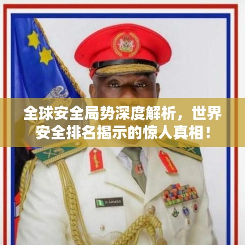 全球安全局势深度解析，世界安全排名揭示的惊人真相！