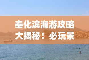 奉化滨海游攻略大揭秘！必玩景点一网打尽！