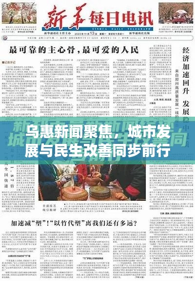 乌惠新闻聚焦，城市发展与民生改善同步前行