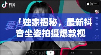 「独家揭秘，最新抖音坐姿拍摄爆款视频方法与技巧大全」