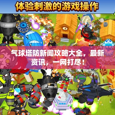气球塔防新闻攻略大全，最新资讯，一网打尽！