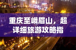 重庆至峨眉山，超详细旅游攻略指南！