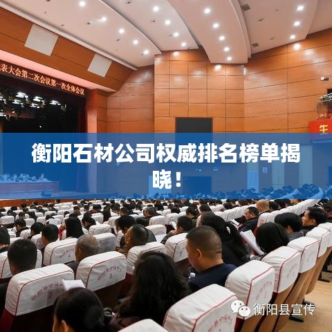衡阳石材公司权威排名榜单揭晓！