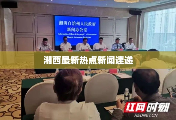 湘西最新热点新闻速递